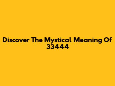 Discover The Mystical Meaning Of 33444