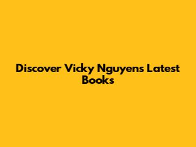 Discover Vicky Nguyen's Latest Books