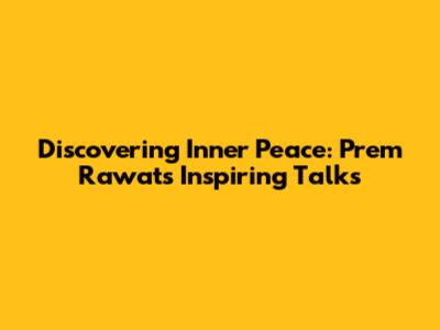 Discovering Inner Peace: Prem Rawat's Inspiring Talks