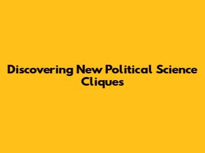 Discovering New Political Science Cliques