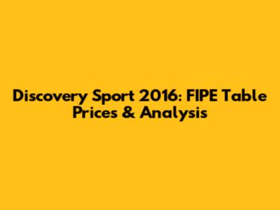 Discovery Sport 2016: FIPE Table Prices & Analysis