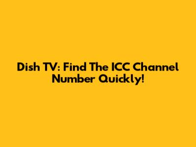 Dish TV: Find The ICC Channel Number Quickly!