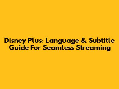Disney Plus: Language & Subtitle Guide For Seamless Streaming