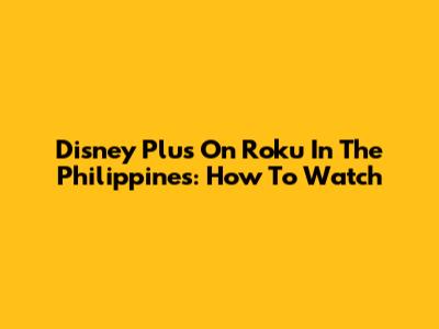 Disney Plus On Roku In The Philippines: How To Watch