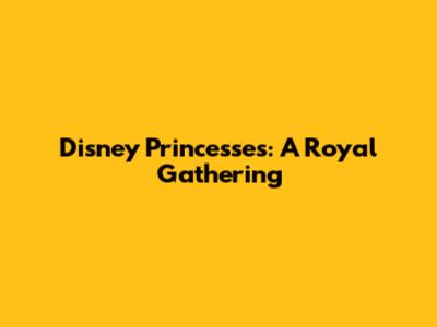 Disney Princesses: A Royal Gathering