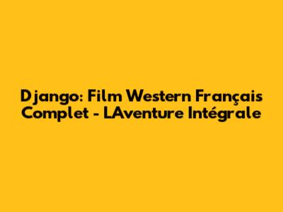 Django: Film Western Français Complet - L'Aventure Intégrale