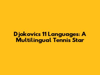 Djokovic's 11 Languages: A Multilingual Tennis Star