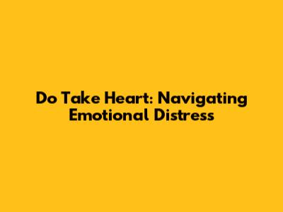 Do Take Heart: Navigating Emotional Distress
