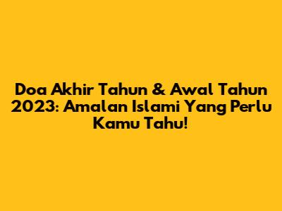 Doa Akhir Tahun & Awal Tahun 2023: Amalan Islami Yang Perlu Kamu Tahu!