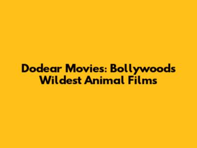 Dodear Movies: Bollywood's Wildest Animal Films