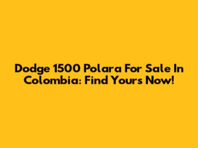 Dodge 1500 Polara For Sale In Colombia: Find Yours Now!