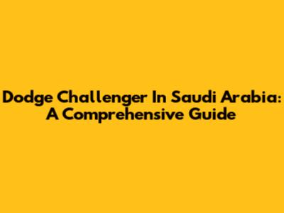 Dodge Challenger In Saudi Arabia: A Comprehensive Guide