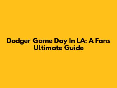 Dodger Game Day In LA: A Fan's Ultimate Guide