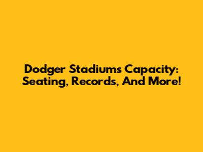 Dodger Stadium's Capacity: Seating, Records, And More!