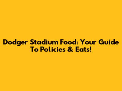 Dodger Stadium Food: Your Guide To Policies & Eats!