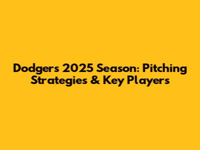 Dodgers' 2025 Season: Pitching Strategies & Key Players