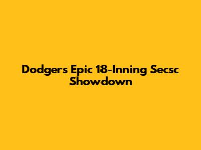 Dodgers' Epic 18-Inning Secsc Showdown