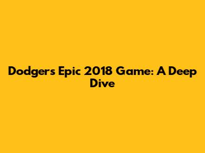 Dodgers' Epic 2018 Game: A Deep Dive
