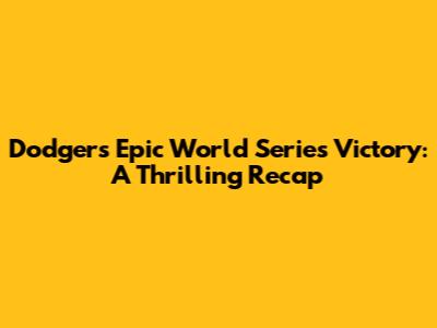 Dodgers' Epic World Series Victory: A Thrilling Recap