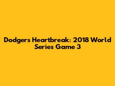 Dodgers' Heartbreak: 2018 World Series Game 3