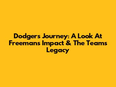 Dodgers' Journey: A Look At Freeman's Impact & The Team's Legacy