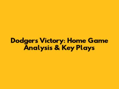 Dodgers' Victory: Home Game Analysis & Key Plays