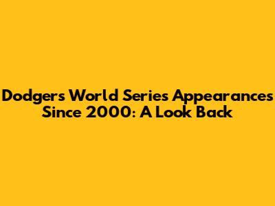 Dodgers' World Series Appearances Since 2000: A Look Back
