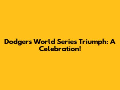 Dodgers' World Series Triumph: A Celebration!