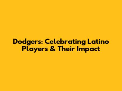 Dodgers: Celebrating Latino Players & Their Impact