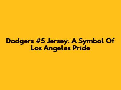 Dodgers #5 Jersey: A Symbol Of Los Angeles Pride