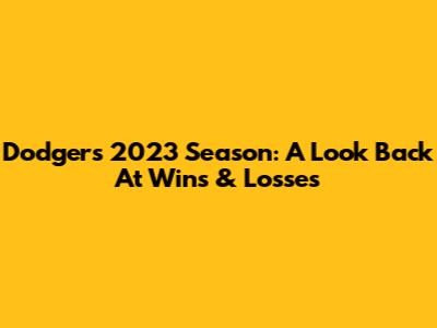 Dodgers 2023 Season: A Look Back At Wins & Losses