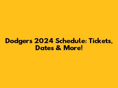 Dodgers 2024 Schedule: Tickets, Dates & More!