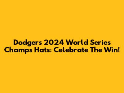 Dodgers 2024 World Series Champs Hats: Celebrate The Win!