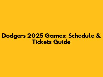 Dodgers 2025 Games: Schedule & Tickets Guide