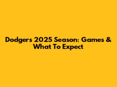 Dodgers 2025 Season: Games & What To Expect