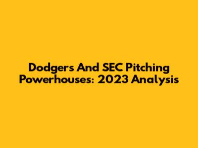 Dodgers And SEC Pitching Powerhouses: 2023 Analysis