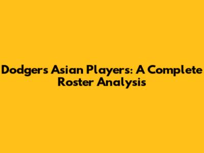 Dodgers Asian Players: A Complete Roster Analysis