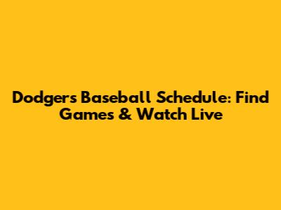 Dodgers Baseball Schedule: Find Games & Watch Live