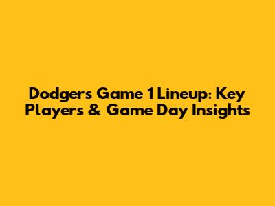 Dodgers Game 1 Lineup: Key Players & Game Day Insights