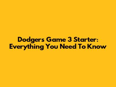 Dodgers Game 3 Starter: Everything You Need To Know