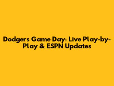 Dodgers Game Day: Live Play-by-Play & ESPN Updates