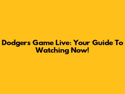 Dodgers Game Live: Your Guide To Watching Now!