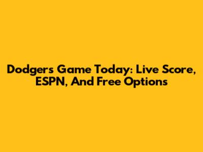 Dodgers Game Today: Live Score, ESPN, And Free Options