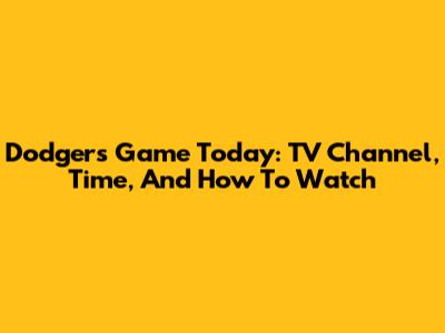 Dodgers Game Today: TV Channel, Time, And How To Watch