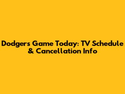 Dodgers Game Today: TV Schedule & Cancellation Info