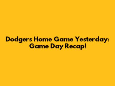 Dodgers Home Game Yesterday: Game Day Recap!