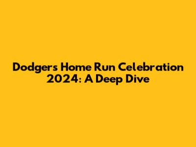 Dodgers Home Run Celebration 2024: A Deep Dive