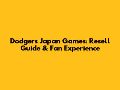 Dodgers Japan Games: Resell Guide & Fan Experience