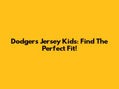 Dodgers Jersey Kids: Find The Perfect Fit!