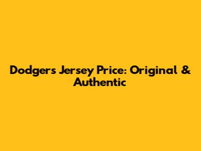 Dodgers Jersey Price: Original & Authentic